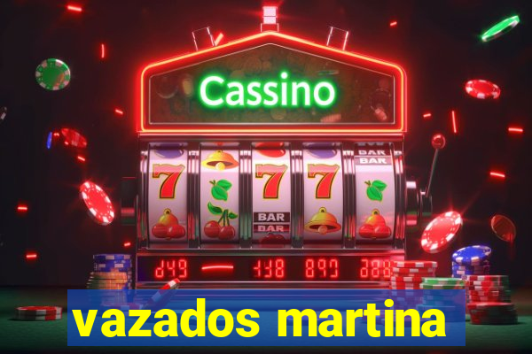 vazados martina